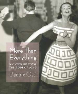 More Than Everything: My Voyage with the Gods of Love de Beatrix Ost