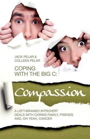 Coping with the Big C: A Left-Brained Introvert Deals with Caring Family, Friends And, Oh Yeah, Cancer de Pelar, Jack