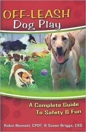 Off-Leash Dog Play: A Complete Guide to Safety and Fun de Robin Bennett