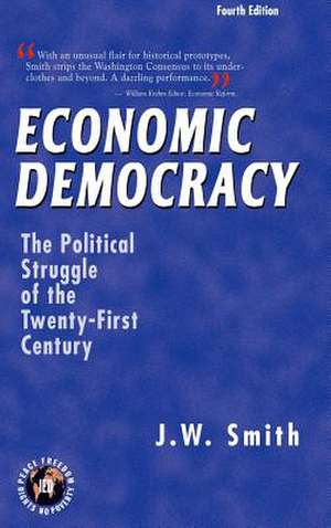 Economic Democracy: The Political Struggle of the Twenty-First Century -- 4th Edition Hbk de J. W. Smith