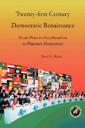 Twenty-First Century Democratic Renaissance: From Plato to Neoliberalism to Planetary Democracy de Errol E. Harris