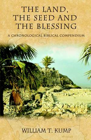 The Land, the Seed and the Blessing: A Chronological Biblical Compendium de William T. Kump