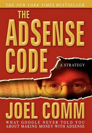 The Adsense Code: What Google Never Told You about Making Money with Adsense de Joel Comm