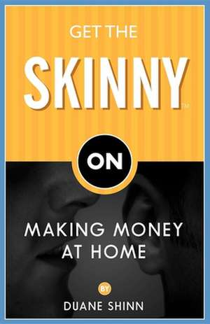 Get the Skinny on Making Money at Home de Duane Shinn