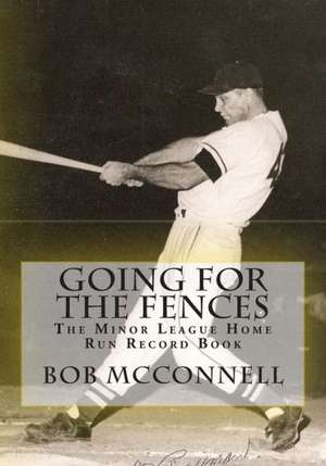 Going for the Fences: The Minor League Home Run Record Book de Bob McConnell