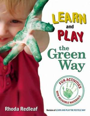 Learn and Play the Green Way: Fun Activities with Reusable Materials de Rhoda Redleaf