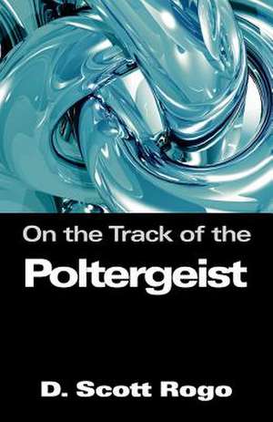 On the Track of the Poltergeist de D. Scott Rogo