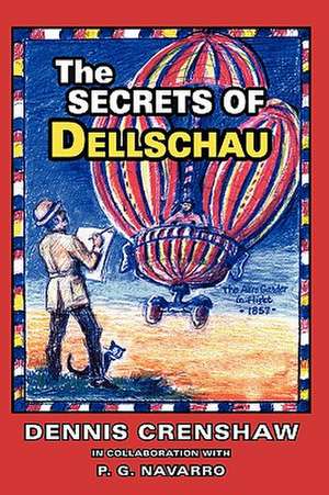 The Secrets of Dellschau: The Sonora Aero Club and the Airships of the 1800s, a True Story de Dennis G. Crenshaw