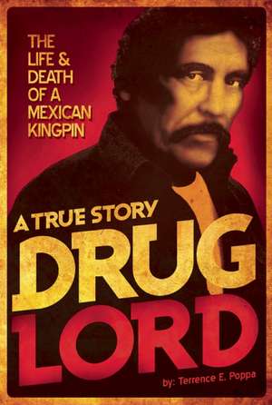 Drug Lord: The Life & Death of a Mexican Kingpin de Terrence E. Poppa