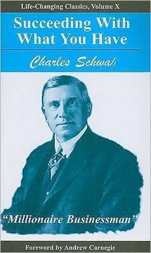 Succeeding with What You Have de Charles Schwab