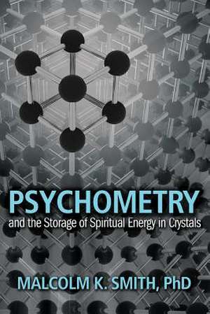 Psychometry and the Storage of Spiritual Energy in Crystals de Malcolm Smith