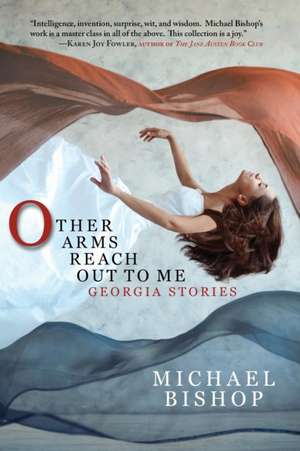 Other Arms Reach Out to Me de Michael Bishop