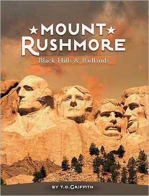 Mount Rushmore: Black Hills & Badlands de T.D. Griffith