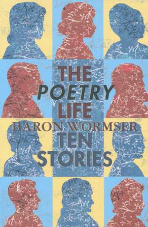 The Poetry Life: Ten Stories de Baron Wormser