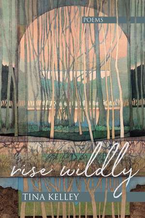 Rise Wildly de Tina Kelley