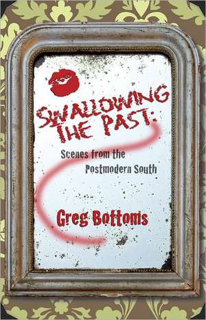 Swallowing the Past: Scenes from the Postmodern South de Greg Bottoms