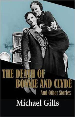 The Death of Bonnie and Clyde and Other Stories de Michael Gills