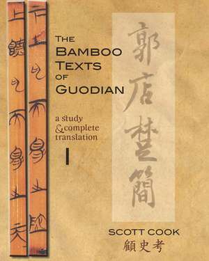 The Bamboo Texts of Guodian – A Study and Complete Translation de Scott Cook