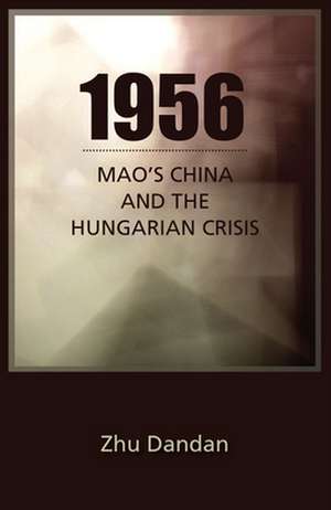 1956 – Mao`s China and the Hungarian Crisis de Dandan Zhu