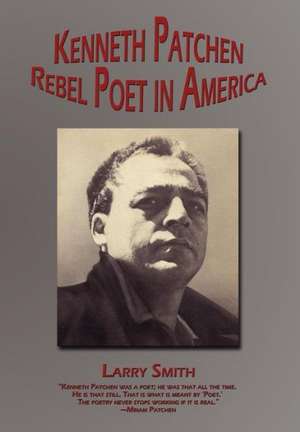 Kenneth Patchen: Rebel Poet in America de Larry Smith