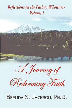 Reflections on the Path to Wholeness - Volume I: A Journey of Redeeming Faith de Ph. D. Brenda S. Jackson