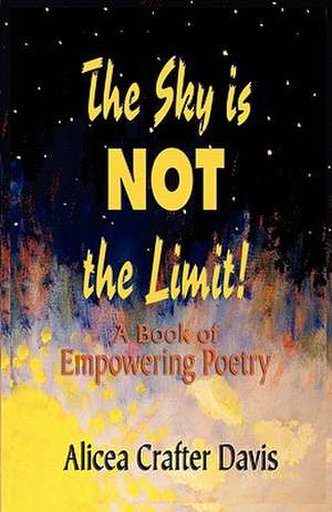 The Sky Is Not the Limit! a Book of Empowering Poetry de Alicea Crafter