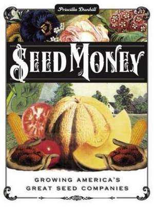 Seed Money: Growing America's Great Seed Companies de Priscilla Dunhill