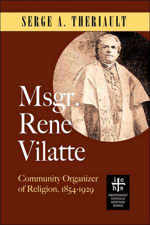 Msgr. Ren Vilatte: Community Organizer of Religion (1854-1929) de Serge A. Theriault