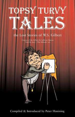 Topsy Turvy Tales: The Lost Stories of W. S. Gilbert de Peter Haining