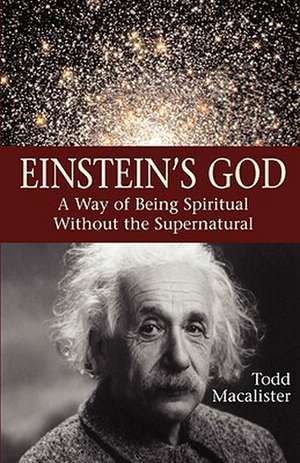 Einstein's God: A Way of Being Spiritual Without the Supernatural de Todd Macalister