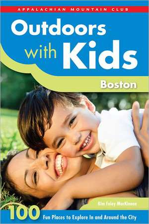 Outdoors with Kids Boston: 100 Fun Places to Explore in and Around the City de Kim Foley MacKinnon