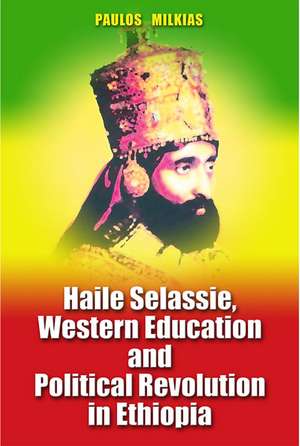 Haile Selassie, Western Education and Political Revolution in Ethiopia de Paulos Milkias