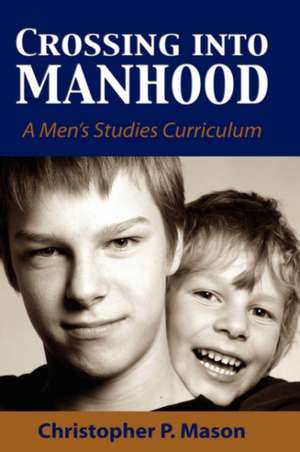 Crossing Into Manhood: A Men's Studies Curriculum de Christopher P. Mason