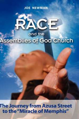 Race and the Assemblies of God Church: The Journey from Azusa Street to the Miracle of Memphis de Dr Newman, Joe