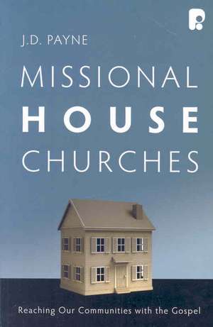 Missional House Churches: Reaching Their Communities With the Gospel de J. D. Payne