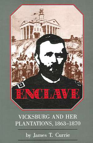 Enclave: Vicksburg and Her Plantations, 1863a1870 de James T. Currie