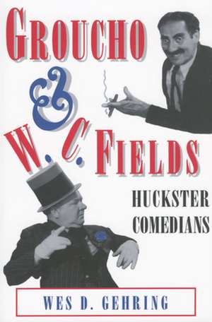 Groucho and W. C. Fields: Huckster Comedians de Wes D. Gehring