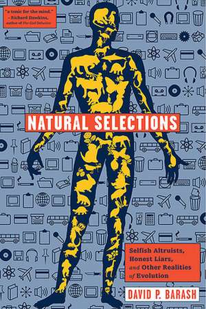 Natural Selections: Selfish Altruists, Honest Liars, and Other Realities of Evolution de David P. Barash