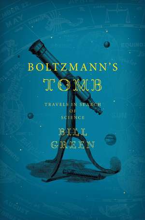 Boltzmann's Tomb: Travels in Search of Science de Bill Green