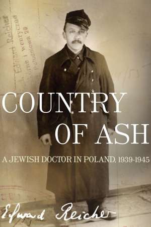 Country of Ash: A Jewish Doctor in Poland, 1939-1945 de Edward Reicher