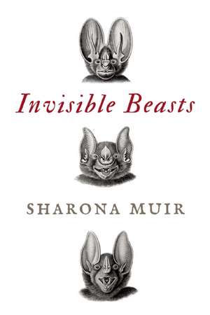 Invisible Beasts: Tales of the Animals That Go Unseen Among Us de Sharona Muir