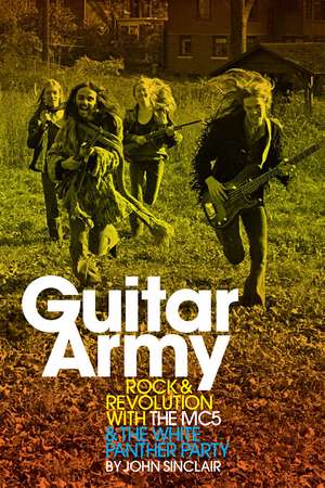 Guitar Army: Rock and Revolution with the MC5 and the White Panther Party de John Sinclair