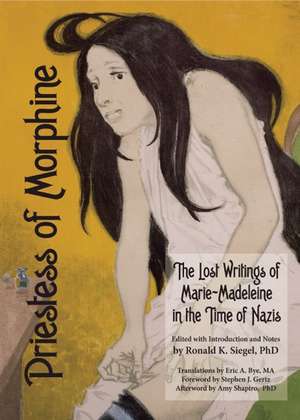 Priestess of Morphine: The Lost Writings of Marie-Madeleine in the Time of the Nazis de Ronald K. Siegel