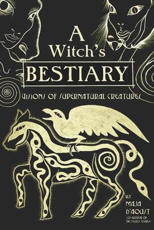 A Witch's Bestiary: Visions of Supernatural Creatures de Maja D'Aoust