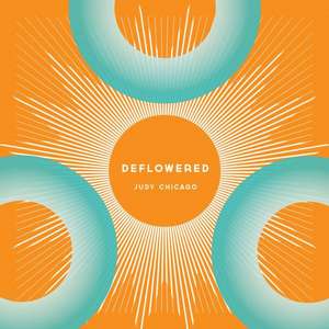 Judy Chicago: Deflowered [With CDROM] de Tim Nye