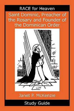 Saint Dominic, Preacher of the Rosary and Founder of the Dominican Order Study Guide de Janet P. McKenzie