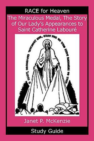 The Miraculous Medal, the Story of Our Lady's Apparations to Saint Catherine Labour Study Guide de Janet P. McKenzie