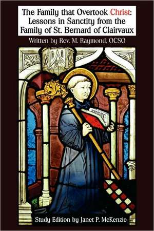 The Family That Overtook Christ Study Edition: Lessons in Sanctity from the Family of St. Bernard of Clairvaux de M. Raymond