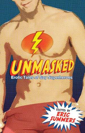 Unmasked: Erotic Tales of Gay Superheroes de Eric Summers