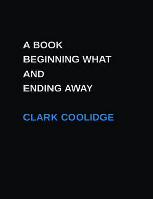 A Book Beginning What and Ending Away de Clark Coolidge